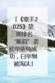 《歌手2025》第三期排名：“断眉”袭榜单依纯成功，白举纲被淘汰