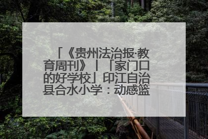 《贵州法治报·教育周刊》丨「家门口的好学校」印江自治县合水小学：动感篮球操 活力满校园