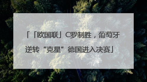 「欧国联」C罗制胜，葡萄牙逆转“克星”德国进入决赛