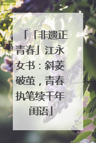 「非遗正青春」江永女书：斜菱破茧，青春执笔续千年闺语