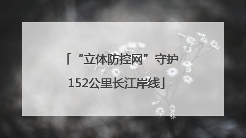“立体防控网”守护152公里长江岸线
