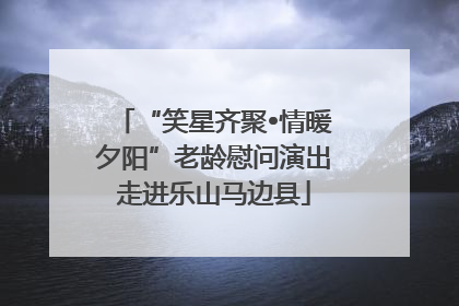 “笑星齐聚•情暖夕阳”老龄慰问演出走进乐山马边县