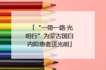 “一带一路·光明行”为蒙古国白内障患者送光明