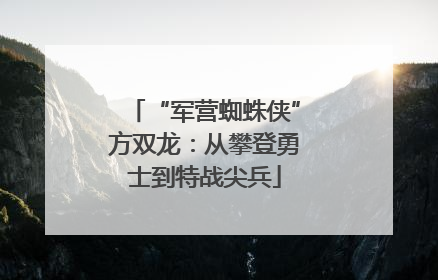 “军营蜘蛛侠”方双龙：从攀登勇士到特战尖兵