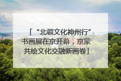 “北疆文化神州行”书画展在京开幕，京蒙共绘文化交融新画卷
