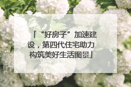 “好房子”加速建设，第四代住宅助力构筑美好生活图景