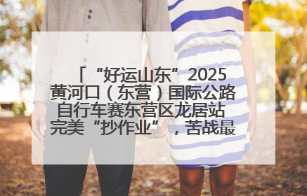 “好运山东”2025黄河口（东营）国际公路自行车赛东营区龙居站 完美“抄作业”，苦战最后时刻黄衫易主
