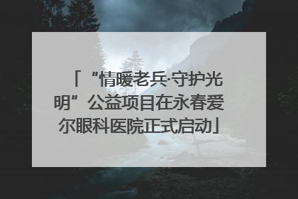 “情暖老兵·守护光明”公益项目在永春爱尔眼科医院正式启动