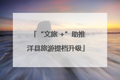 “文旅 +”助推洋县旅游提档升级