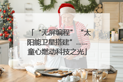 “无屏编程”“太阳能卫星搭建”……童心燃动科技之光