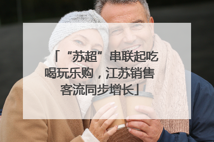 “苏超”串联起吃喝玩乐购，江苏销售客流同步增长