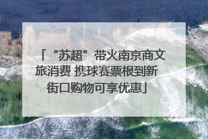 “苏超”带火南京商文旅消费 携球赛票根到新街口购物可享优惠