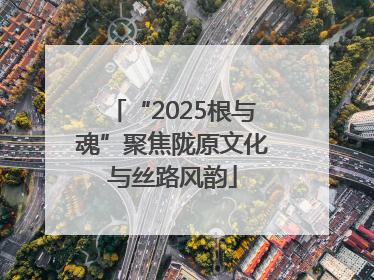 “2025根与魂”聚焦陇原文化与丝路风韵