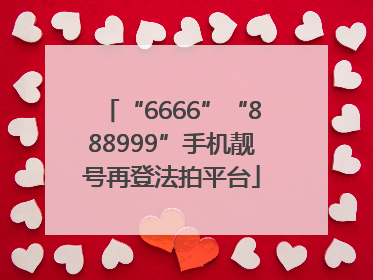 “6666”“888999”手机靓号再登法拍平台