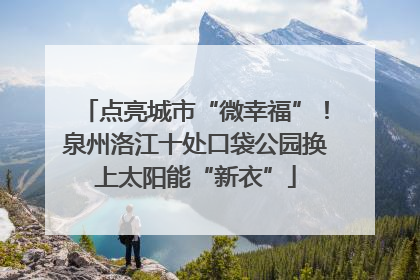 点亮城市“微幸福”！泉州洛江十处口袋公园换上太阳能“新衣”