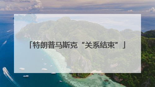 特朗普马斯克“关系结束”