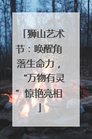 狮山艺术节：唤醒角落生命力，“万物有灵”惊艳亮相
