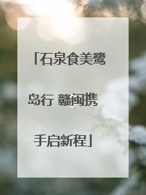 石泉食美鹭岛行 赣闽携手启新程