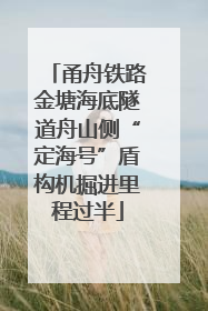甬舟铁路金塘海底隧道舟山侧“定海号”盾构机掘进里程过半