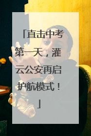 直击中考第一天，灌云公安再启护航模式！