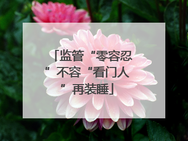 监管“零容忍”不容“看门人”再装睡