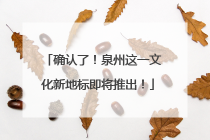 确认了！泉州这一文化新地标即将推出！