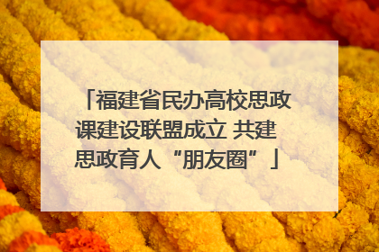 福建省民办高校思政课建设联盟成立 共建思政育人“朋友圈”