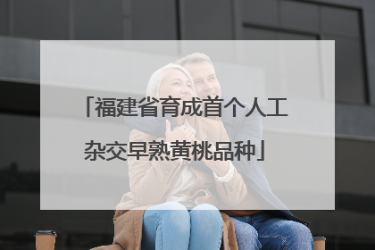 福建省育成首个人工杂交早熟黄桃品种