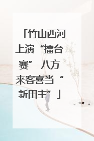 竹山西河上演“擂台赛” 八方来客喜当“新田主”