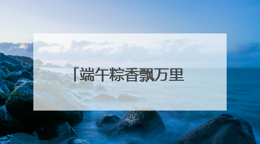 端午粽香飘万里 金融守护入民心