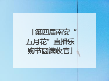 第四届南安“五月花”直播乐购节圆满收官