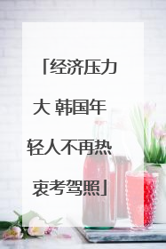 经济压力大 韩国年轻人不再热衷考驾照