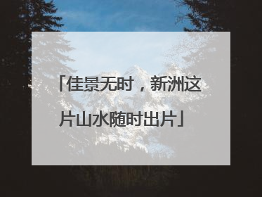 佳景无时，新洲这片山水随时出片