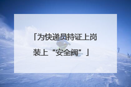 为快递员持证上岗装上“安全阀”