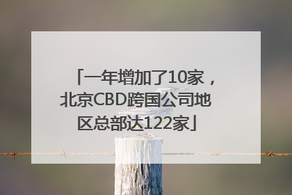 一年增加了10家，北京CBD跨国公司地区总部达122家
