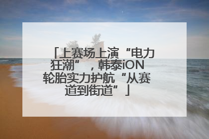 上赛场上演“电力狂潮”，韩泰iON轮胎实力护航“从赛道到街道”