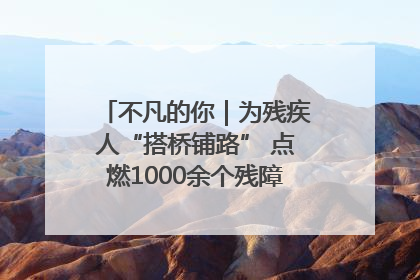 不凡的你｜为残疾人“搭桥铺路” 点燃1000余个残障家庭的希望之光