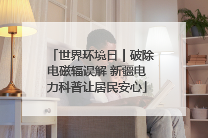 世界环境日｜破除电磁辐误解 新疆电力科普让居民安心