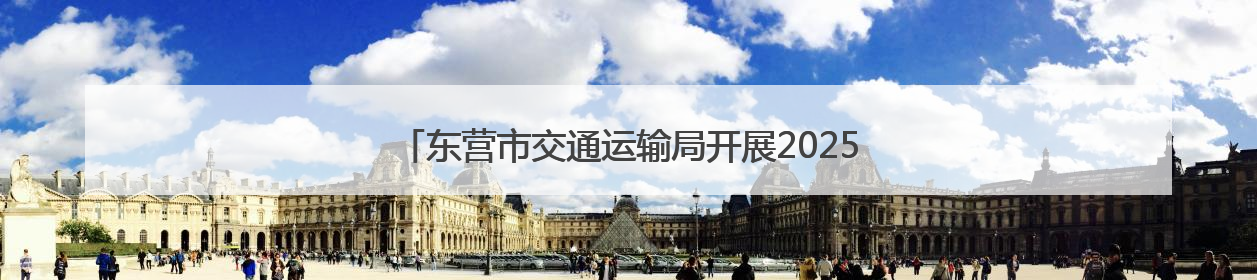 东营市交通运输局开展2025年“路政宣传月”集中宣传活动