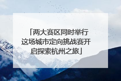 两大赛区同时举行 这场城市定向挑战赛开启探索杭州之旅