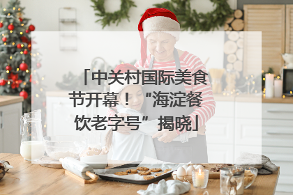 中关村国际美食节开幕！“海淀餐饮老字号”揭晓
