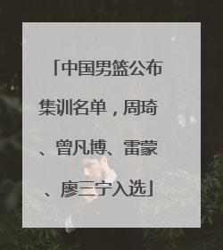 中国男篮公布集训名单，周琦、曾凡博、雷蒙、廖三宁入选