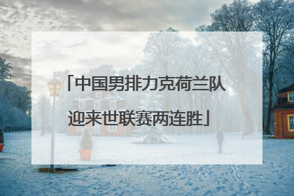 中国男排力克荷兰队 迎来世联赛两连胜