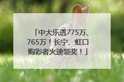 中大乐透775万、765万！长宁、虹口购彩者火速领奖！