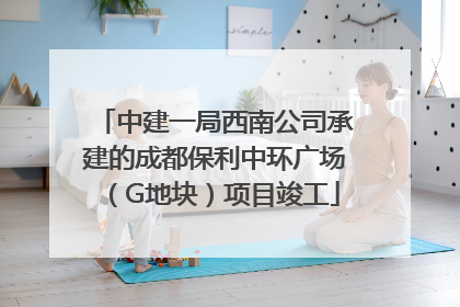 中建一局西南公司承建的成都保利中环广场（G地块）项目竣工