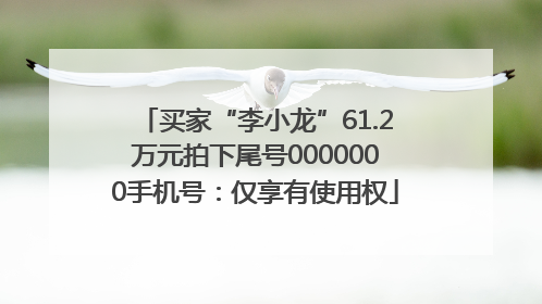 买家“李小龙”61.2万元拍下尾号0000000手机号：仅享有使用权