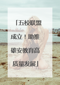 五校联盟成立！助推雄安教育高质量发展