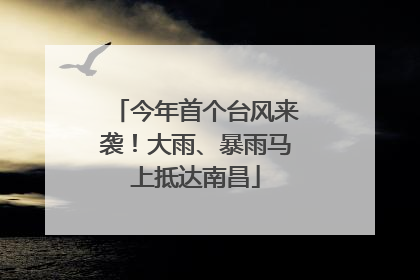 今年首个台风来袭！大雨、暴雨马上抵达南昌