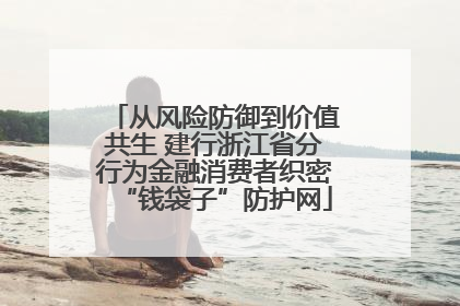 从风险防御到价值共生 建行浙江省分行为金融消费者织密“钱袋子”防护网