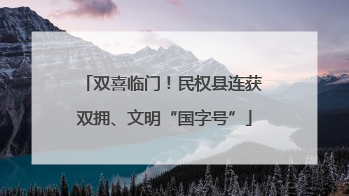 双喜临门！民权县连获双拥、文明“国字号”